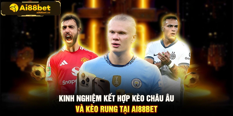 Bí Quyết Đánh Kèo Châu Âu Cùng Chuyên Gia Tại AI88BET 3 MAX B25