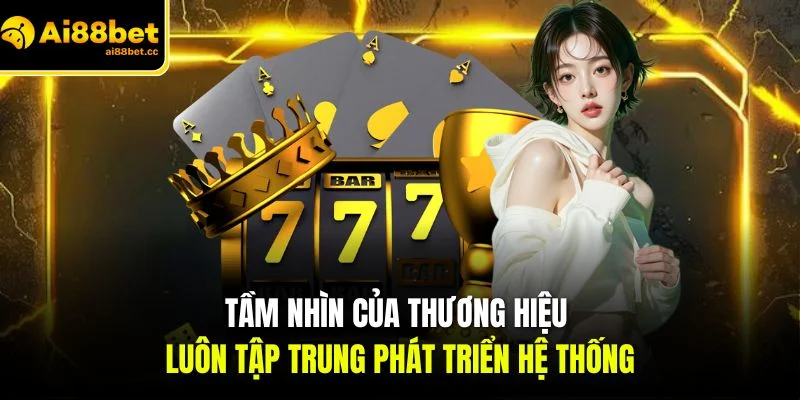 Giới Thiệu AI88BET - Thông Tin Nhà Cái Uy Tín Khu Vực 2026 2 tam nhin cua thuong hieu luon tap trung phat trien he thong